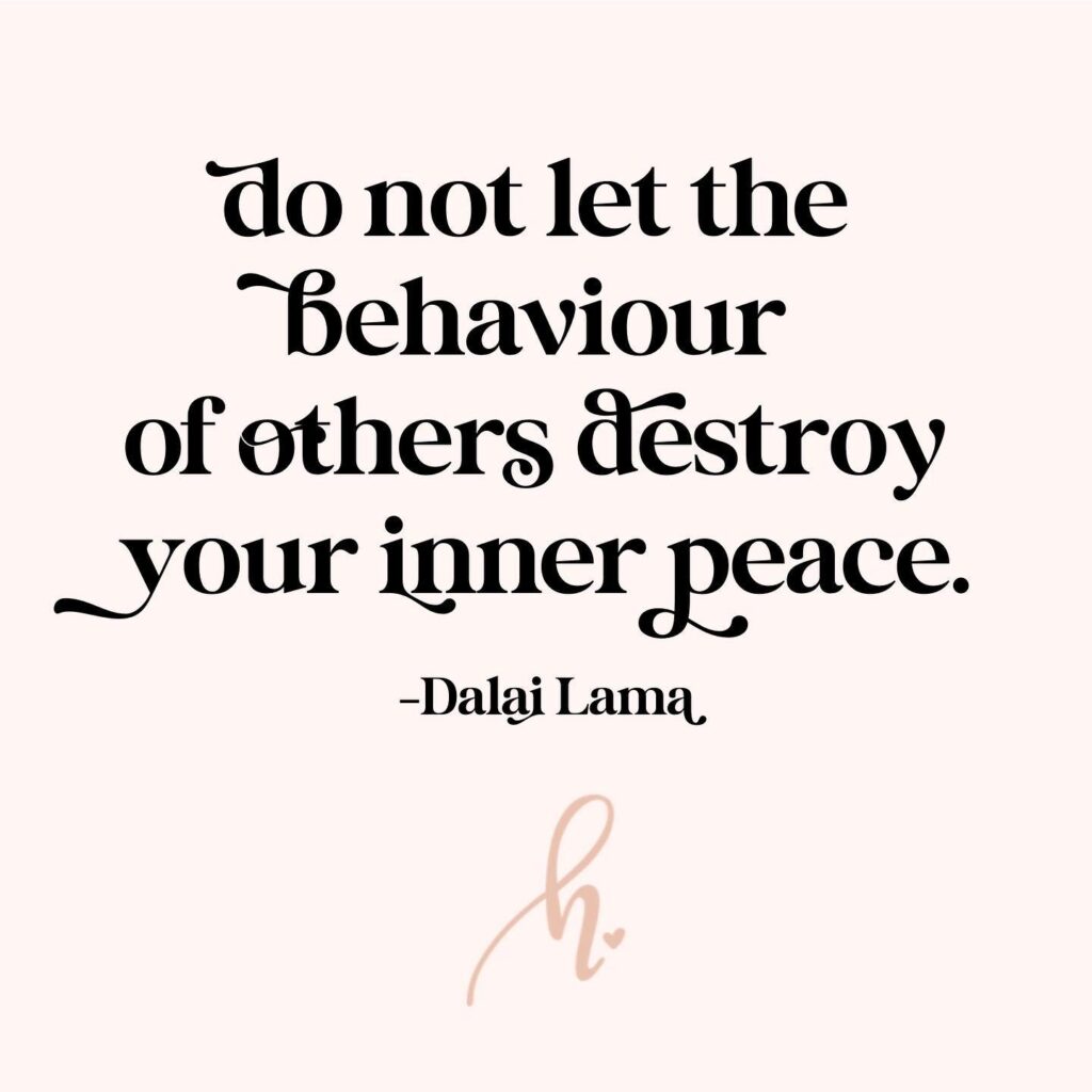 do not let the behaviour of others destroy your inner peace.